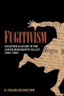 Fugitivism: Escaping Slavery in the Lower Mississippi Valley, 1820-1860 By S. Charles Bolton Cover Image