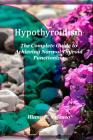 Hypothyroidism: The Complete Guide to Achieving Normal Thyroid Functioning Cover Image
