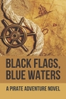 Black Flags, Blue Waters: A Pirate Adventure Novel: Modern Action Novels By Andrea Oliveros Cover Image
