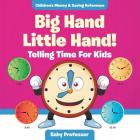 Big Hand Little Hand! - Telling Time For Kids: Children's Money & Saving Reference By Baby Professor Cover Image