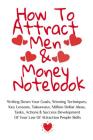 How To Attract Men & Money Notebook: Write Down Your Goals, Winning Techniques, Key Lessons, Takeaways, Million Dollar Ideas, Tasks, Actions & Success By Emmie Martins Cover Image