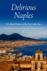 Delirious Naples: A Cultural History of the City of the Sun By Pellegrino D'Acierno (Editor), Stanislao G. Pugliese (Editor), Theresa Aiello (Contribution by) Cover Image