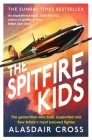 The Spitfire Kids: The generation who built, supported and flew Britain’s most beloved fighter By Alasdair Cross Cover Image