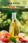 Apple Cider Vinegar: The Miracle Body Cleansing & Healing Support System Cover Image