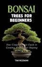Bonsai Trees for Beginners: Your Comprehensive Guide to Growing, Caring and Shaping BONSAI Tree Cover Image