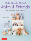 Cute Needle Felted Animal Friends: Adorable Cats, Dogs and Other Pets Cover Image