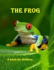 The Frog - a book for children: A frog's journey By Linda Booysen Cover Image