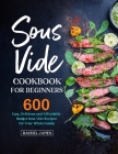 Sous Vide Cookbook for Beginners: 600 Easy, Delicious and Affordable Budget Sous Vide Recipes for Your Whole Family By Rachel James Cover Image