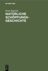 Natürliche Schöpfungs-Geschichte: Gemeinverständliche Wissenschaftliche Vorträge Über Die Entwickelungslehre Cover Image