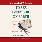 To See Every Bird on Earth: A Father, a Son, and a Lifelong Obsession By John McDonough (Narrated by) Cover Image