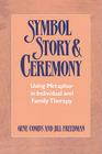 Symbol Story & Ceremony: Using Metaphor in Individual and Family Therapy By Gene Combs, Jill Freedman Cover Image