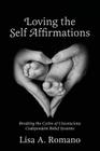 Loving The Self Affirmations: Breaking The Cycles of Codependent Unconscious Belief Systems By Lisa A. Romano Cover Image