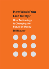 How Would You Like to Pay?: How Technology Is Changing the Future of Money By Bill Maurer Cover Image