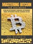 Bitcoin: Mastering Bitcoin for Beginners - Bitcoin and Cryptocurency Technologies, Cryptocurrency Trading, Cryptocurrency Inves By Pat Nakamoto Cover Image