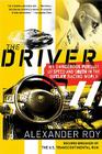 The Driver: My Dangerous Pursuit of Speed and Truth in the Outlaw Racing World By Alexander Roy Cover Image