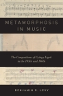 Metamorphosis in Music: The Compositions of György Ligeti in the 1950s and 1960s By Benjamin R. Levy Cover Image