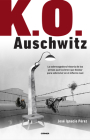 K.O. Auschwitz. La sobrecogedora historia de los presos que tuvieron que boxear para sobrevivir en el infierno nazi / K.O. AUSCHWITZ. The Harrowing Story... By José Ignacio Pérez Cover Image