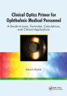 Clinical Optics Primer for Ophthalmic Medical Personnel: A Guide to Laws, Formulae, Calculations, and Clinical Applications By Aaron V. Shukla, PhD, COMT Cover Image