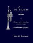 26 New Etudes for Trumpet: In 13 major and 13 minor keys with scales & arpeggios By Robert J. Brownlow Cover Image