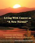 Living with Cancer as a New Normal: A Journey with Cancer Through the Eyes of a Caregiver By Dianna Mitchell Marston Cover Image