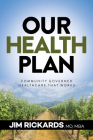 Our Health Plan: Community Governed Healthcare That Works By Jim Rickards Cover Image