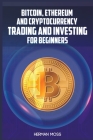 Bitcoin, Ethereum and Cryptocurrency Trading and Investing for Beginners: What To Do With Privacy Coins And Smart Contract Blockchains In 2022 And Bey By Herman Moss Cover Image