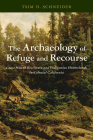 The Archaeology of Refuge and Recourse: Coast Miwok Resilience and Indigenous Hinterlands in Colonial California (Archaeology of Indigenous-Colonial Interactions in the Americas) Cover Image