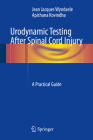 Urodynamic Testing After Spinal Cord Injury: A Practical Guide By Jean Jacques Wyndaele, Apichana Kovindha Cover Image