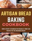 Artisan Bread Baking Cookbook: Simple Steps to Handcrafted Baking at Home and Recipes for the Beginners Baker By Angele E. Mitchell Cover Image