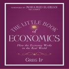 The Little Book of Economics: How the Economy Works in the Real World (Little Books) By Greg Ip, Sean Pratt (Read by), Lloyd James (Read by) Cover Image