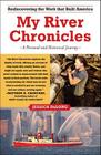 My River Chronicles: Rediscovering the Work that Built America; A Personal and Historical Journey By Jessica DuLong Cover Image