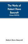 The Works of Hubert Howe Bancroft. Volume XXXVIII. Essays and Miscellany By Hubert Howe Bancroft Cover Image