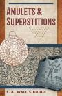 Amulets and Superstitions: The Original Texts With Translations and Descriptions of a Long Series of Egyptian, Sumerian, Assyrian, Hebrew, Christ By E. a. Wallis Budge Cover Image