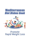 Mediterranean Diet Dishes Book: Promote Rapid Weight Loss: Mediterranean Diet Recipes For Weight Loss By Luis Timper Cover Image