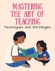 Mastering the Art of Teaching: Techniques and Strategies Cover Image