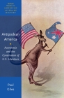Antipodean America: Australasia and the Constitution of U. S. Literature (Oxford Studies in American Literary History) By Paul Giles Cover Image