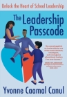 The Leadership Passcode: Unlock the Heart of School Leadership By Yvonne Canul Caamal Cover Image