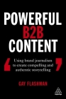 Powerful B2B Content: Using Brand Journalism to Create Compelling and Authentic Storytelling By Gay Flashman Cover Image