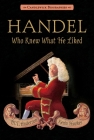Handel, Who Knew What He Liked: Candlewick Biographies Cover Image
