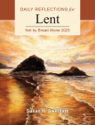 Not by Bread Alone: Daily Reflections for Lent 2023 By Susan H. Swetnam Cover Image