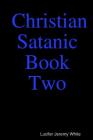 Christian Satanic Book Two By Lucifer White Cover Image