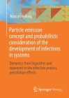 Particle Emission Concept and Probabilistic Consideration of the Development of Infections in Systems: Dynamics from Logarithm and Exponent in the Inf By Marcus Hellwig Cover Image