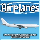 Airplanes: Learn And Discover Airplane Pictures And Facts - A Children's Airplane Book By Bold Kids Cover Image