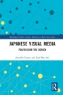 Japanese Visual Media: Politicizing the Screen (Routledge Culture) Cover Image