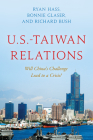 U.S.-Taiwan Relations: Will China's Challenge Lead to a Crisis? By Ryan Hass, Bonnie Glaser, Richard Bush Cover Image