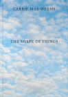 Carrie Mae Weems: The Shape of Things Cover Image