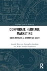 Corporate Heritage Marketing: Using the Past as a Strategic Asset (Routledge Studies in Marketing) By Angelo Riviezzo, Antonella Garofano, Maria Rosaria Napolitano Cover Image
