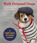 Well-Dressed Dogs: A Celebration of Canine Couture By Daniel Aulsebrook, Heather Lighton Cover Image