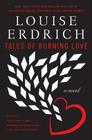 Tales of Burning Love: A Novel By Louise Erdrich Cover Image