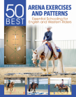 50 Best Arena Exercises and Patterns: Essential Schooling for English and Western Riders By Ann Katrin Querbach Cover Image